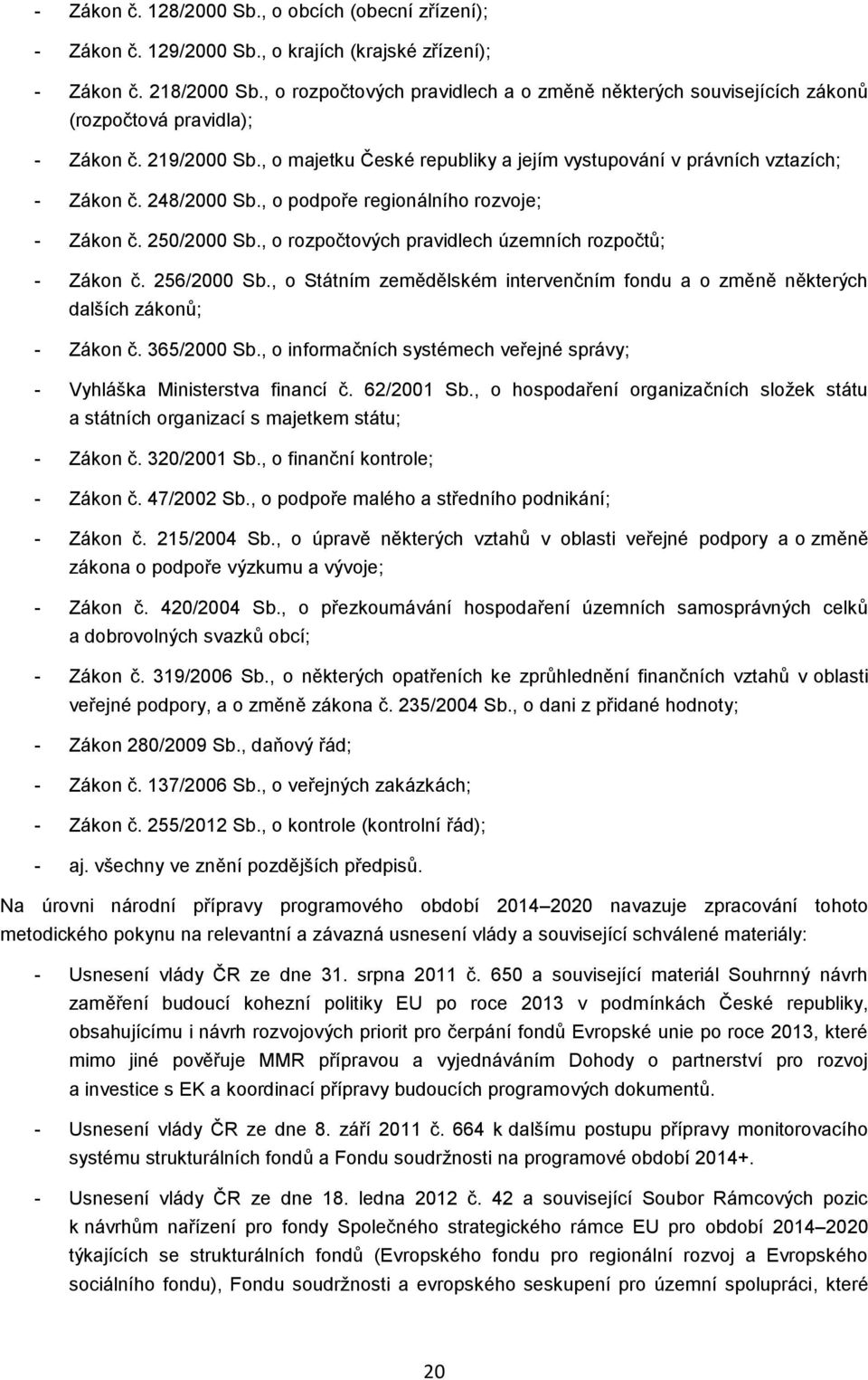 248/2000 Sb., o podpoře regionálního rozvoje; - Zákon č. 250/2000 Sb., o rozpočtových pravidlech územních rozpočtů; - Zákon č. 256/2000 Sb.