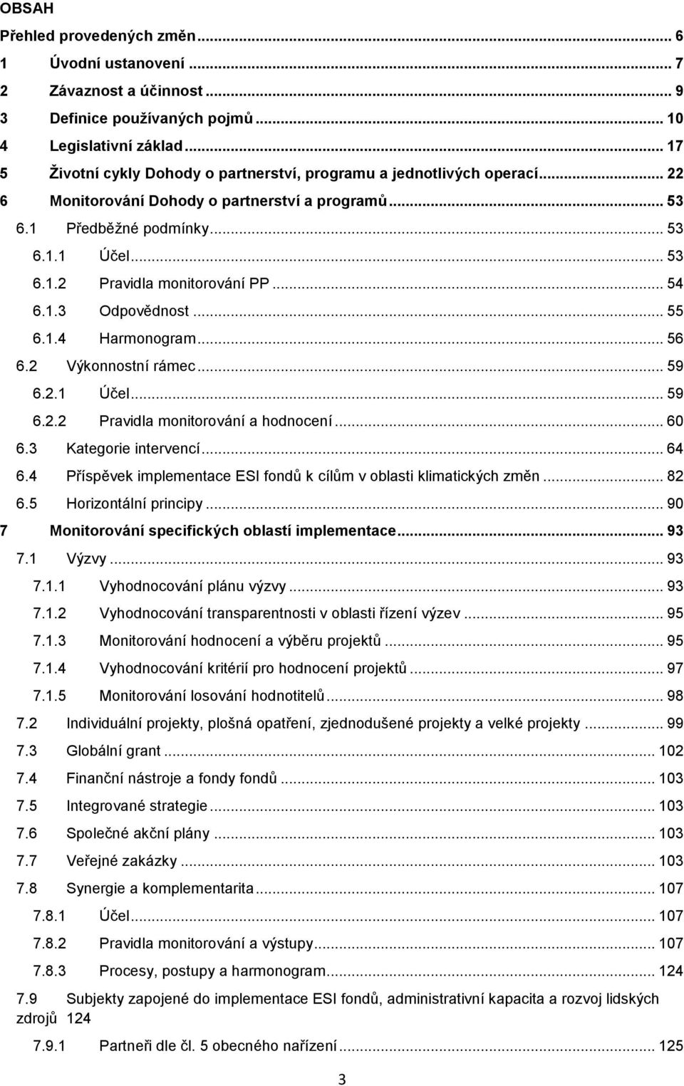 .. 54 6.1.3 Odpovědnost... 55 6.1.4 Harmonogram... 56 6.2 Výkonnostní rámec... 59 6.2.1 Účel... 59 6.2.2 Pravidla monitorování a hodnocení... 60 6.3 Kategorie intervencí... 64 6.