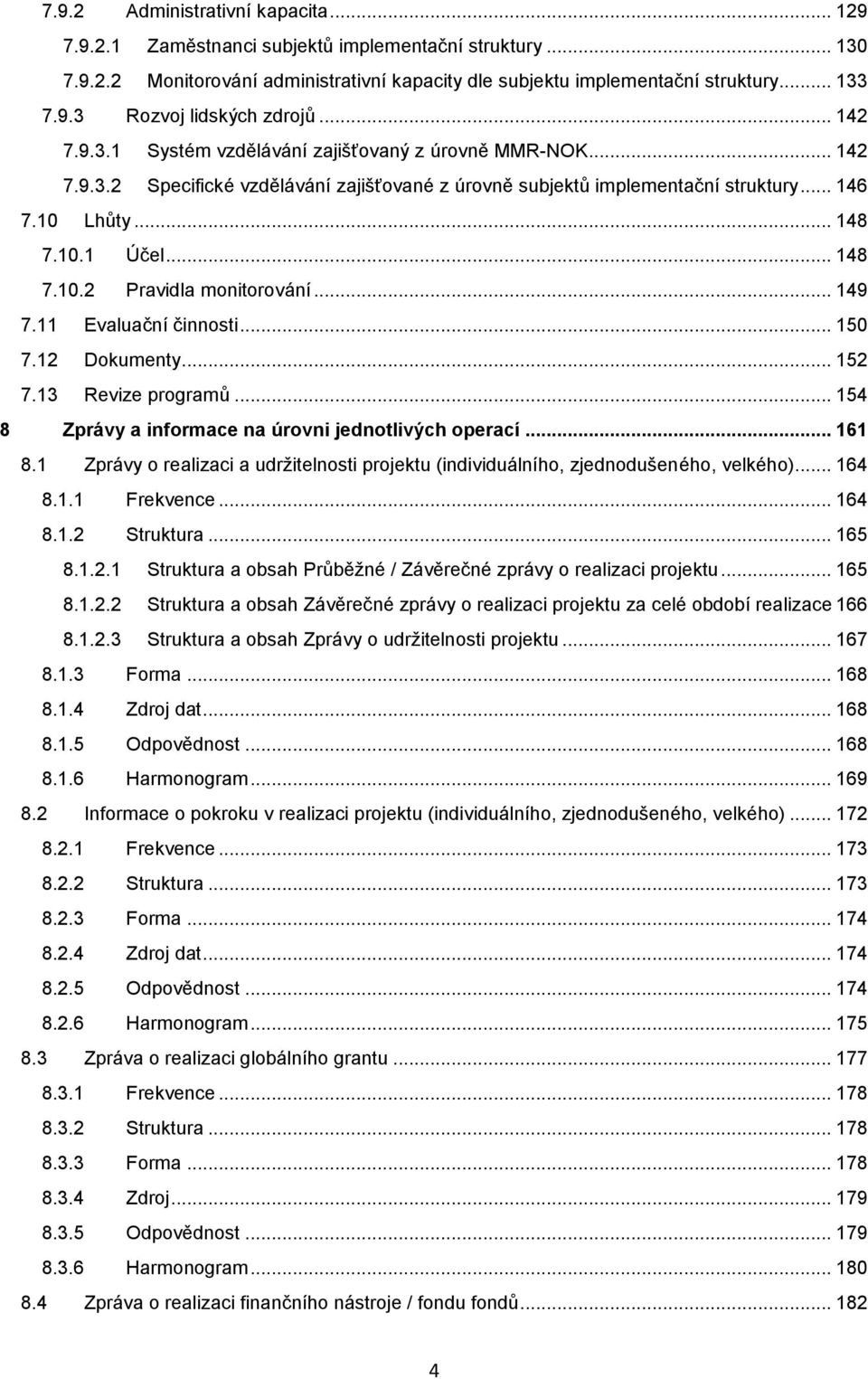 .. 149 7.11 Evaluační činnosti... 150 7.12 Dokumenty... 152 7.13 Revize programů... 154 8 Zprávy a informace na úrovni jednotlivých operací... 161 8.
