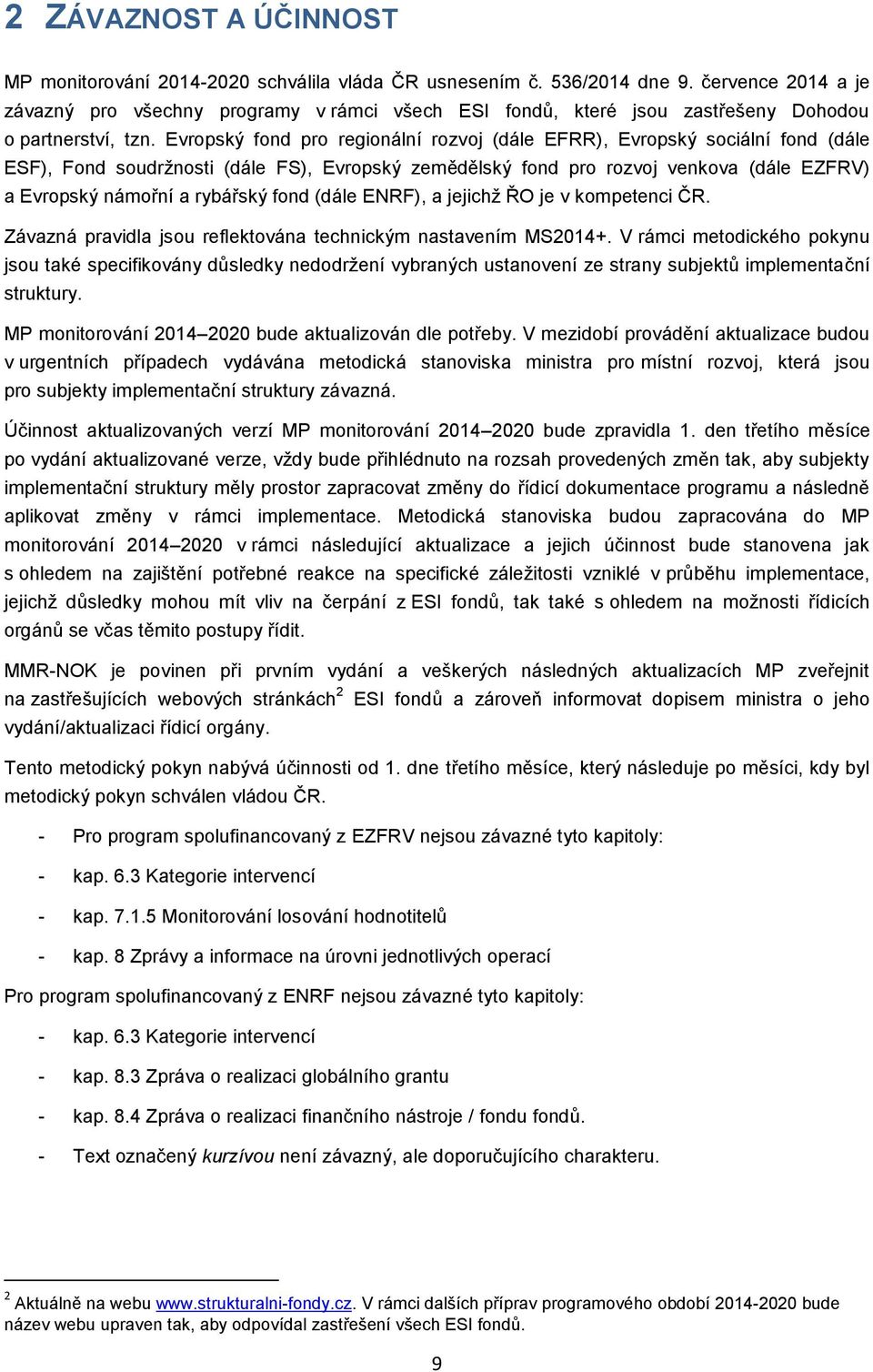 Evropský fond pro regionální rozvoj (dále EFRR), Evropský sociální fond (dále ESF), Fond soudržnosti (dále FS), Evropský zemědělský fond pro rozvoj venkova (dále EZFRV) a Evropský námořní a rybářský