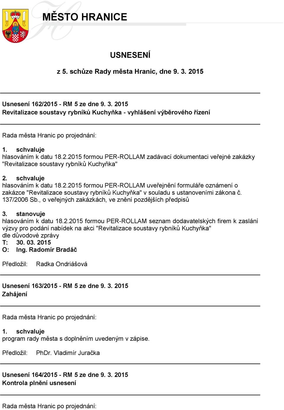 137/2006 Sb., o veřejných zakázkách, ve znění pozdějších předpisů 3. stanovuje hlasováním k datu 18.2.2015 formou PER-ROLLAM seznam dodavatelských firem k zaslání výzvy pro podání nabídek na akci "Revitalizace soustavy rybníků Kuchyňka" dle důvodové zprávy Usnesení 163/2015 - RM 5 ze dne 9.