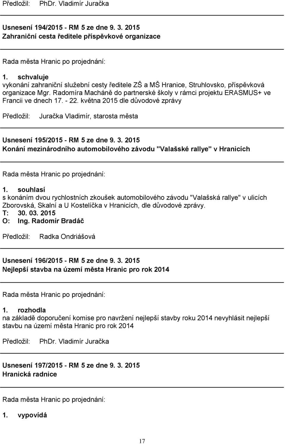 Radomíra Macháně do partnerské školy v rámci projektu ERASMUS+ ve Francii ve dnech 17. - 22. května 2015 dle důvodové zprávy Juračka Vladimír, starosta města Usnesení 195/2015 - RM 5 ze dne 9. 3.