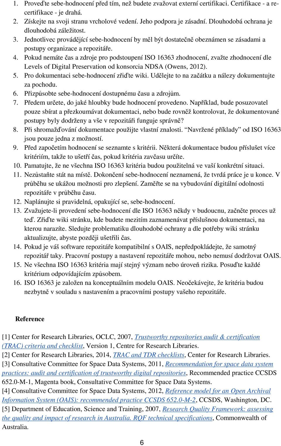 Pokud nemáte čas a zdroje pro podstoupení ISO 16363 zhodnocení, zvažte zhodnocení dle Levels of Digital Preservation od konsorcia NDSA (Owens, 2012). 5. Pro dokumentaci sebe-hodnocení zřiďte wiki.