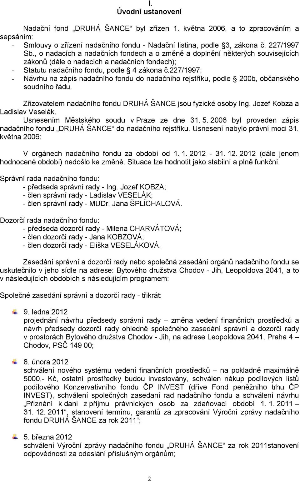 227/1997; - Návrhu na zápis nadačního fondu do nadačního rejstříku, podle 200b, občanského soudního řádu. Zřizovatelem nadačního fondu DRUHÁ ŠANCE jsou fyzické osoby Ing.