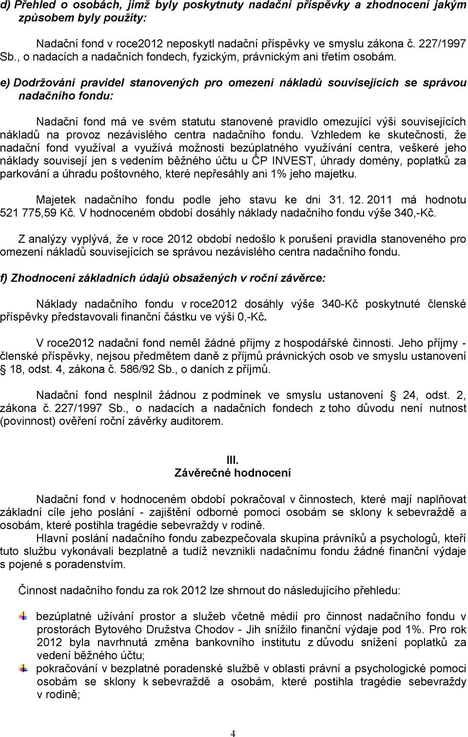 e) Dodržování pravidel stanovených pro omezení nákladů souvisejících se správou nadačního fondu: Nadační fond má ve svém statutu stanovené pravidlo omezující výši souvisejících nákladů na provoz