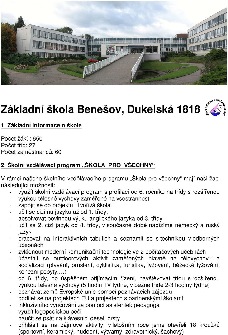 ročníku na třídy s rozšířenou výukou tělesné výchovy zaměřené na všestrannost - zapojit se do projektu Tvořivá škola - učit se cizímu jazyku už od 1. třídy. - absolvovat povinnou výuku anglického jazyka od 3.