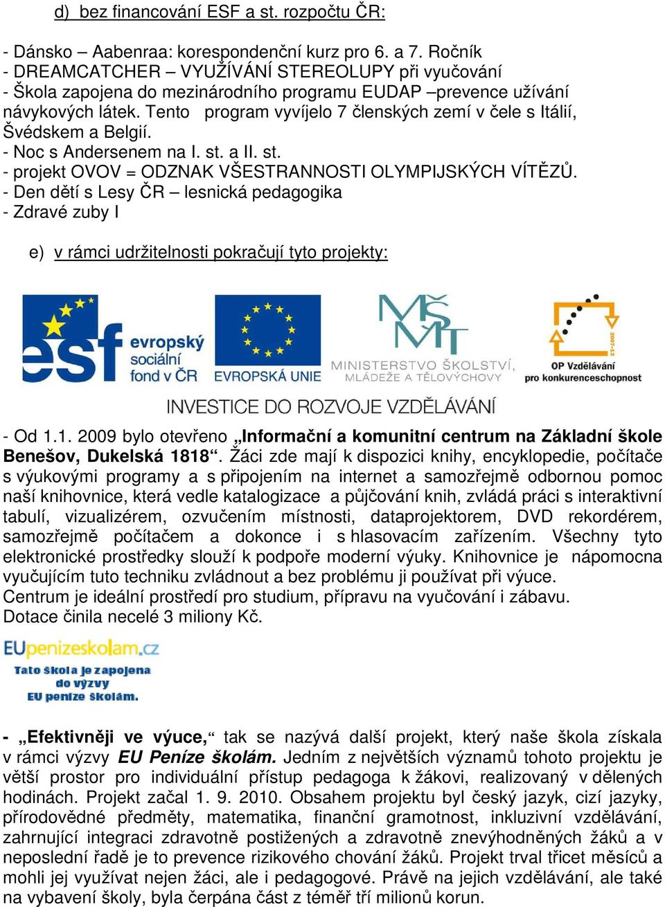 Tento program vyvíjelo 7 členských zemí v čele s Itálií, Švédskem a Belgií. - Noc s Andersenem na I. st. a II. st. - projekt OVOV = ODZNAK VŠESTRANNOSTI OLYMPIJSKÝCH VÍTĚZŮ.