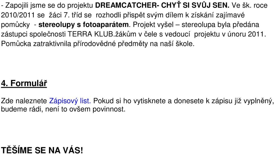 Projekt vyšel stereolupa byla předána zástupci společnosti TERRA KLUB.žákům v čele s vedoucí projektu v únoru 2011.