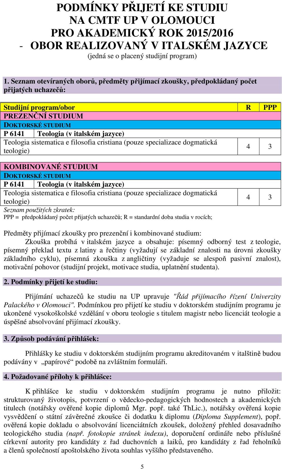 filosofia cristiana (pouze specializace dogmatická teologie) KOMBINOVANÉ STUDIUM P 6141 Teologia (v italském jazyce) Teologia sistematica e filosofia cristiana (pouze specializace dogmatická