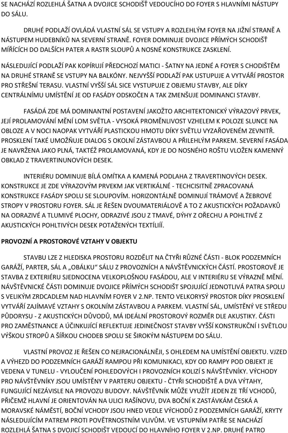 FOYER DOMINUJE DVOJICE PŘÍMÝCH SCHODIŠŤ MÍŘÍCÍCH DO DALŠÍCH PATER A RASTR SLOUPŮ A NOSNÉ KONSTRUKCE ZASKLENÍ.
