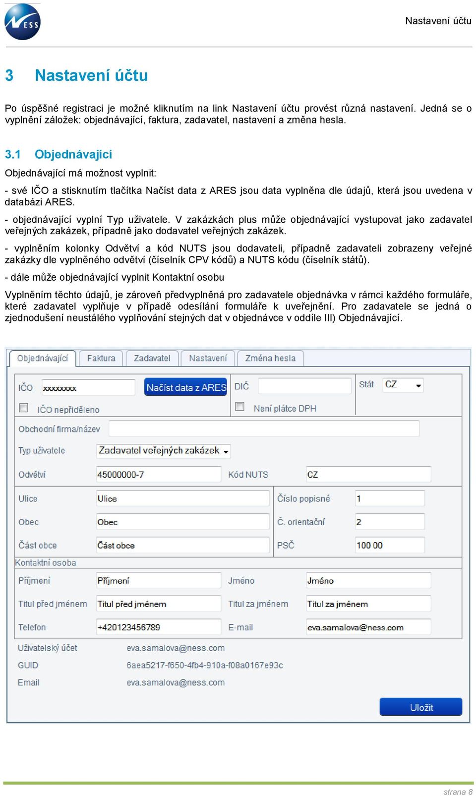 1 Objednávající Objednávající má možnost vyplnit: - své IČO a stisknutím tlačítka Načíst data z ARES jsou data vyplněna dle údajů, která jsou uvedena v databázi ARES.