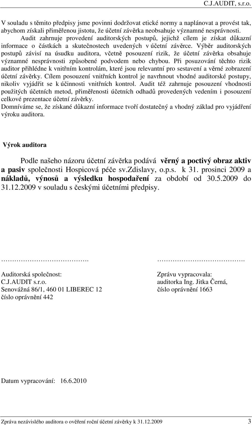 Výběr auditorských postupů závisí na úsudku auditora, včetně posouzení rizik, že účetní závěrka obsahuje významné nesprávnosti způsobené podvodem nebo chybou.