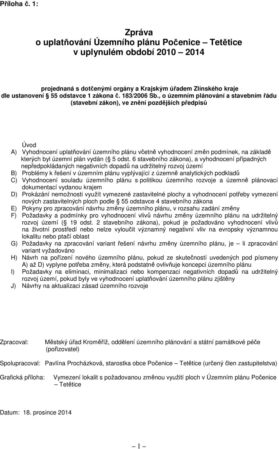 , o územním plánování a stavebním řádu (stavební zákon), ve znění pozdějších předpisů Úvod A) Vyhodnocení uplatňování územního plánu včetně vyhodnocení změn podmínek, na základě kterých byl územní