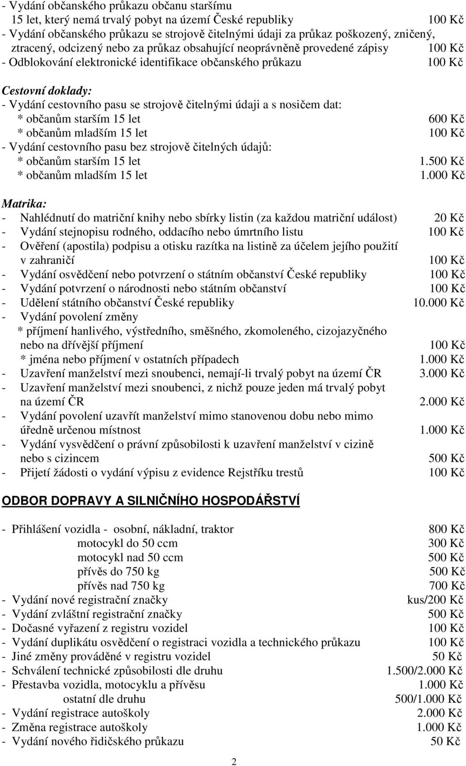 nosičem dat: * občanům starším 15 let 600 Kč * občanům mladším 15 let - Vydání cestovního pasu bez strojově čitelných údajů: * občanům starším 15 let 1.