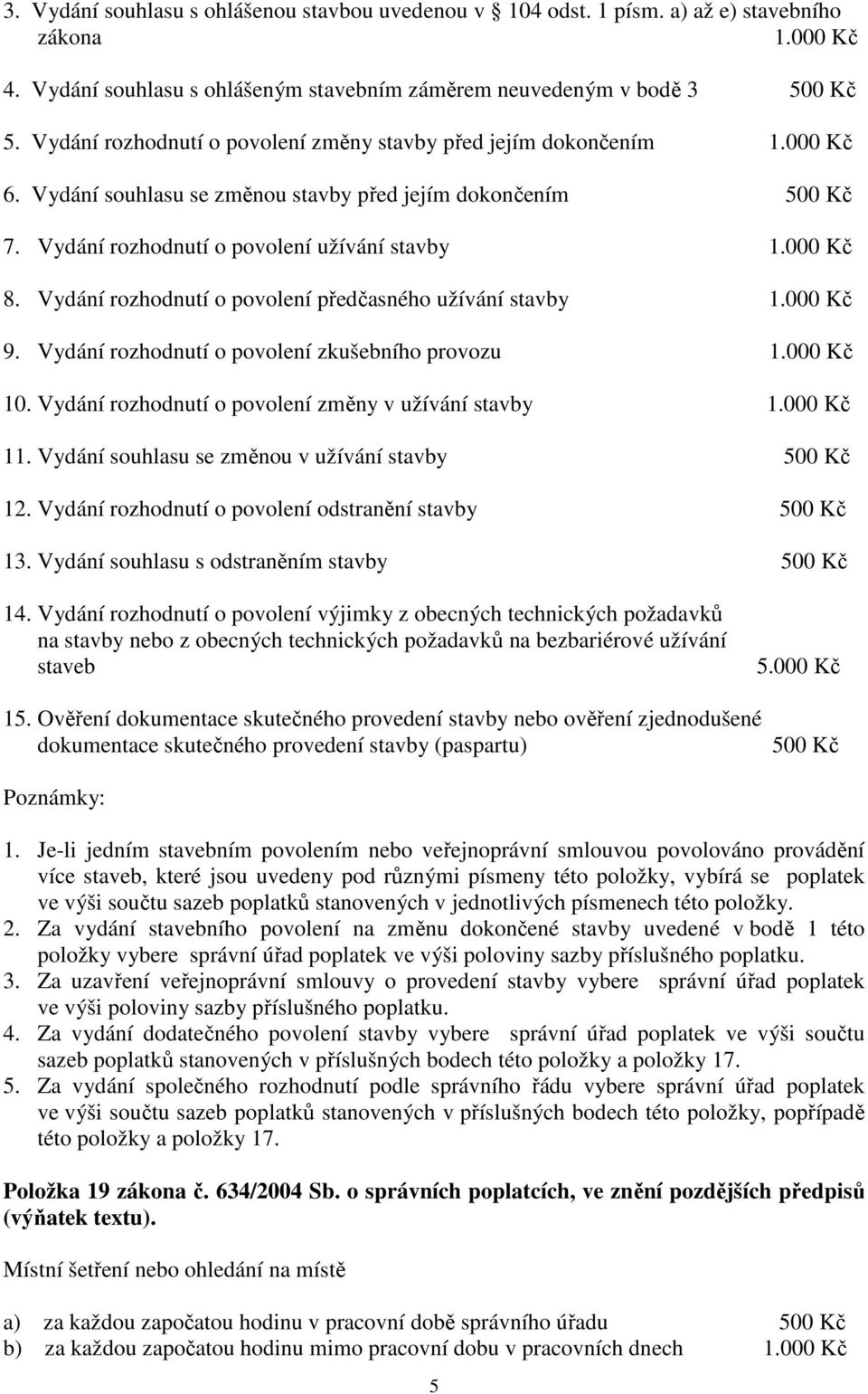 Vydání rozhodnutí o povolení předčasného užívání stavby 9. Vydání rozhodnutí o povolení zkušebního provozu 10. Vydání rozhodnutí o povolení změny v užívání stavby 11.