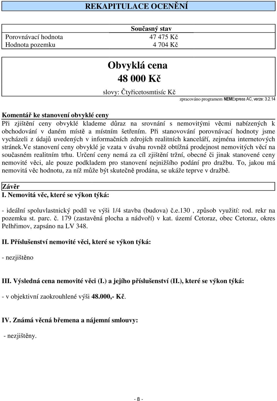 Při stanovování porovnávací hodnoty jsme vycházeli z údajů uvedených v informačních zdrojích realitních kanceláří, zejména internetových stránek.