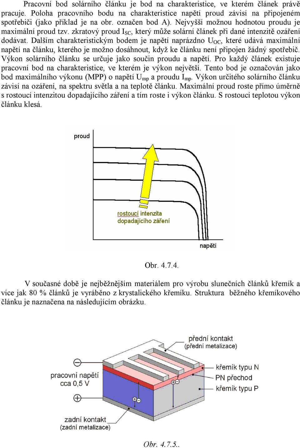 Dalším charakteristickým bodem je napětí naprázdno U OC, které udává maximální napětí na článku, kterého je možno dosáhnout, když ke článku není připojen žádný spotřebič.