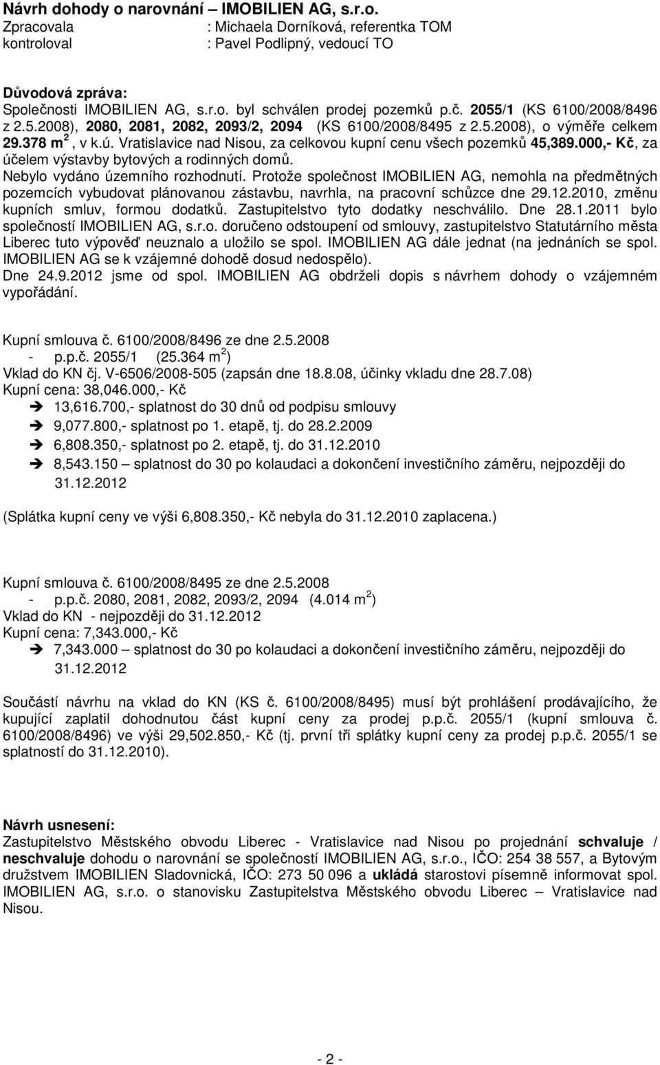 Vratislavice nad Nisou, za celkovou kupní cenu všech pozemků 45,389.000,- Kč, za účelem výstavby bytových a rodinných domů. Nebylo vydáno územního rozhodnutí.