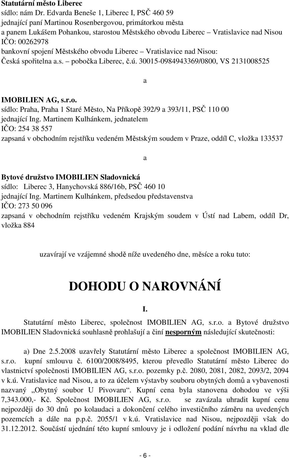 bankovní spojení Městského obvodu Liberec Vratislavice nad Nisou: Česká spořitelna a.s. pobočka Liberec, č.ú. 30015-0984943369/0800, VS 2131008525 IMOBILIEN AG, s.r.o. sídlo: Praha, Praha 1 Staré Město, Na Příkopě 392/9 a 393/11, PSČ 110 00 jednající Ing.