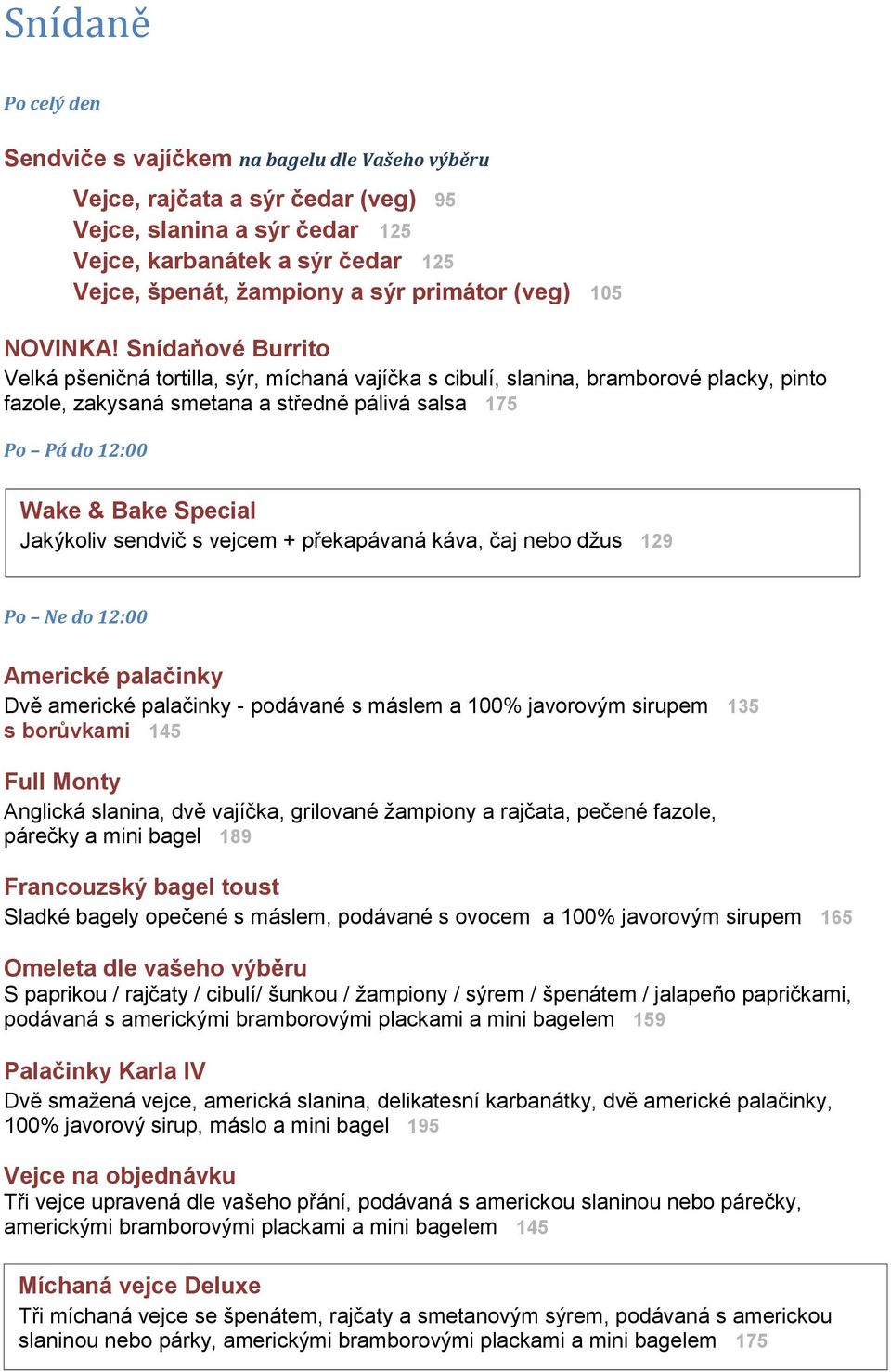 Snídaňové Burrito Velká pšeničná tortilla, sýr, míchaná vajíčka s cibulí, slanina, bramborové placky, pinto fazole, zakysaná smetana a středně pálivá salsa 175 Po Pá do 12:00 Wake & Bake Special