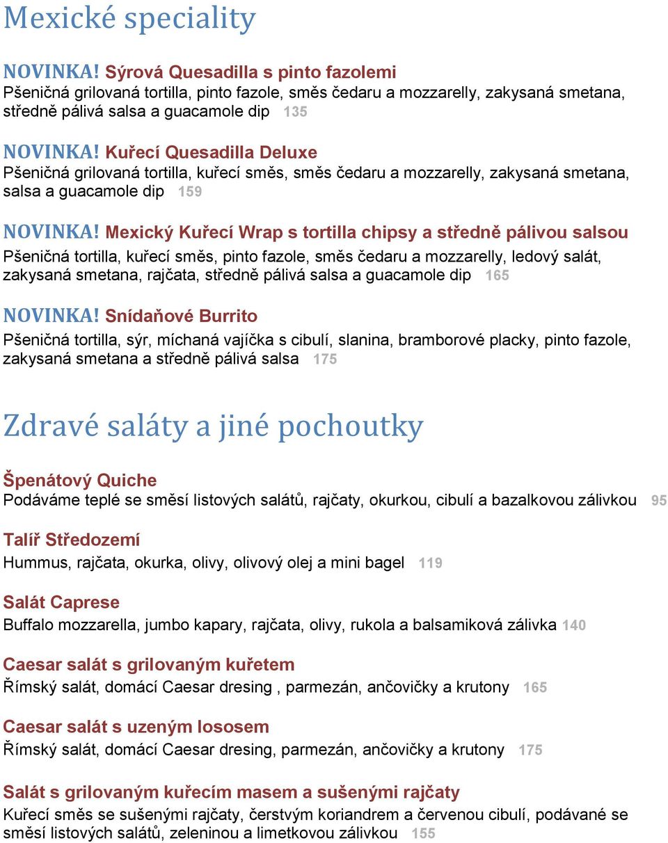 Mexický Kuřecí Wrap s tortilla chipsy a středně pálivou salsou Pšeničná tortilla, kuřecí směs, pinto fazole, směs čedaru a mozzarelly, ledový salát, zakysaná smetana, rajčata, středně pálivá salsa a