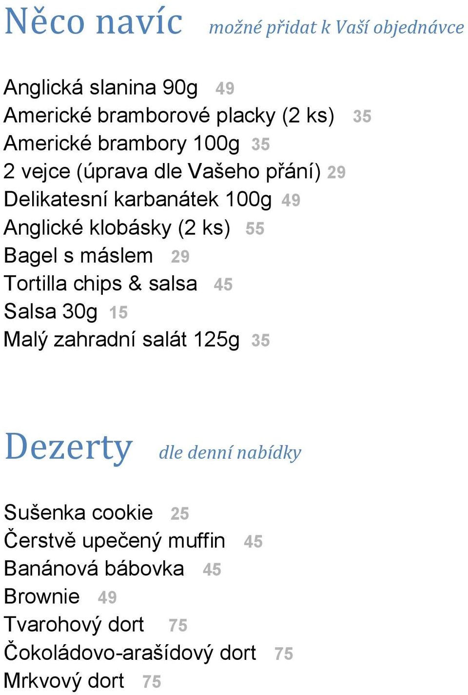 s máslem 29 Tortilla chips & salsa 45 Salsa 30g 15 Malý zahradní salát 125g 35 Dezerty dle denní nabídky Sušenka