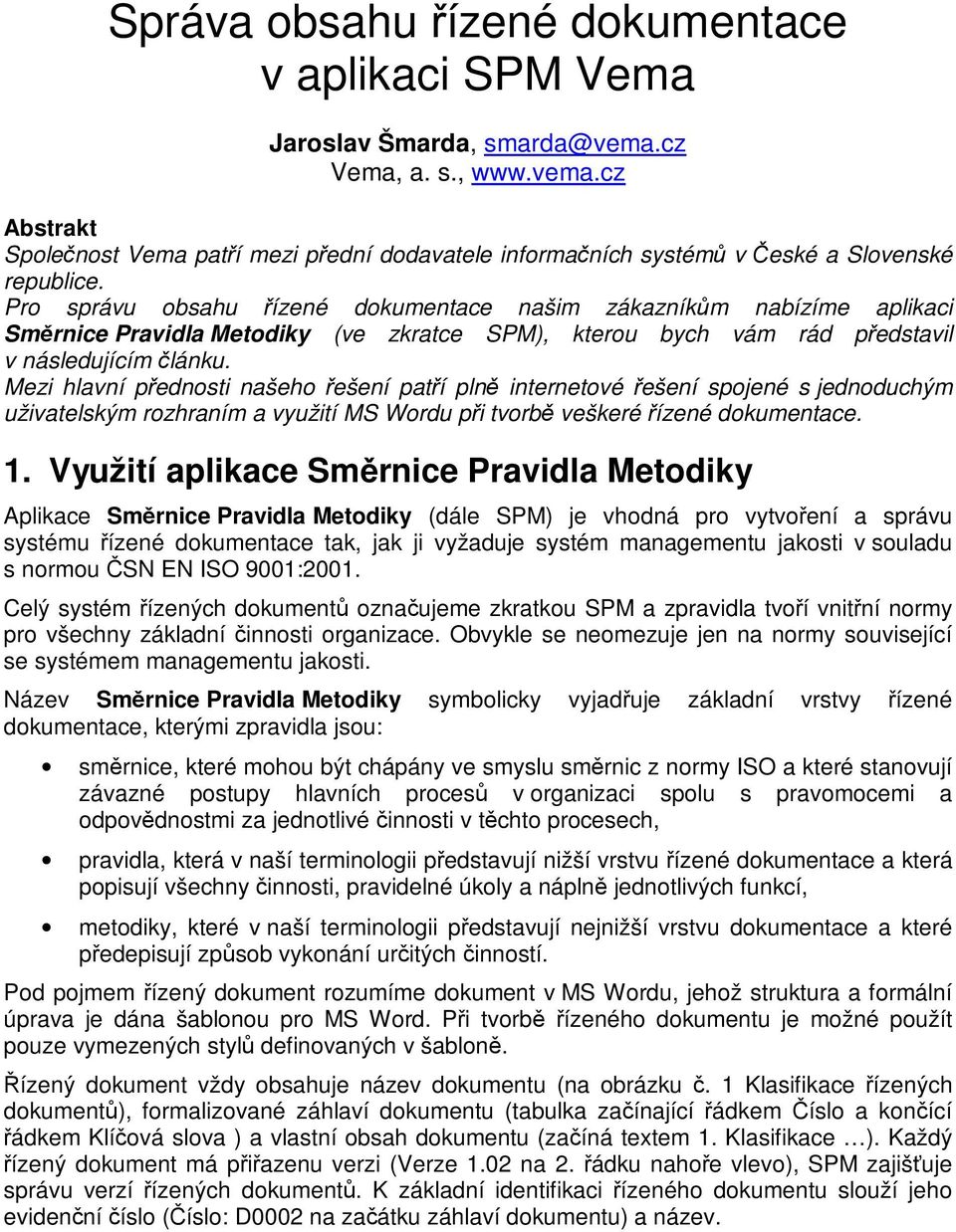 Mezi hlavní pednosti našeho ešení patí pln internetové ešení spojené s jednoduchým uživatelským rozhraním a využití MS Wordu pi tvorb veškeré ízené dokumentace. 1.
