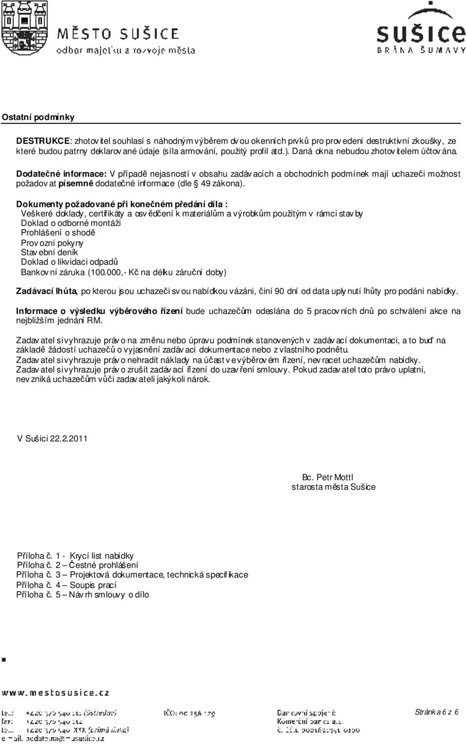 Dodatečné informace: V případě nejasností v obsahu zadáv acích a obchodních podmínek mají uchazeči možnost požadov at písemně dodatečné informace (dle 49 zákona).
