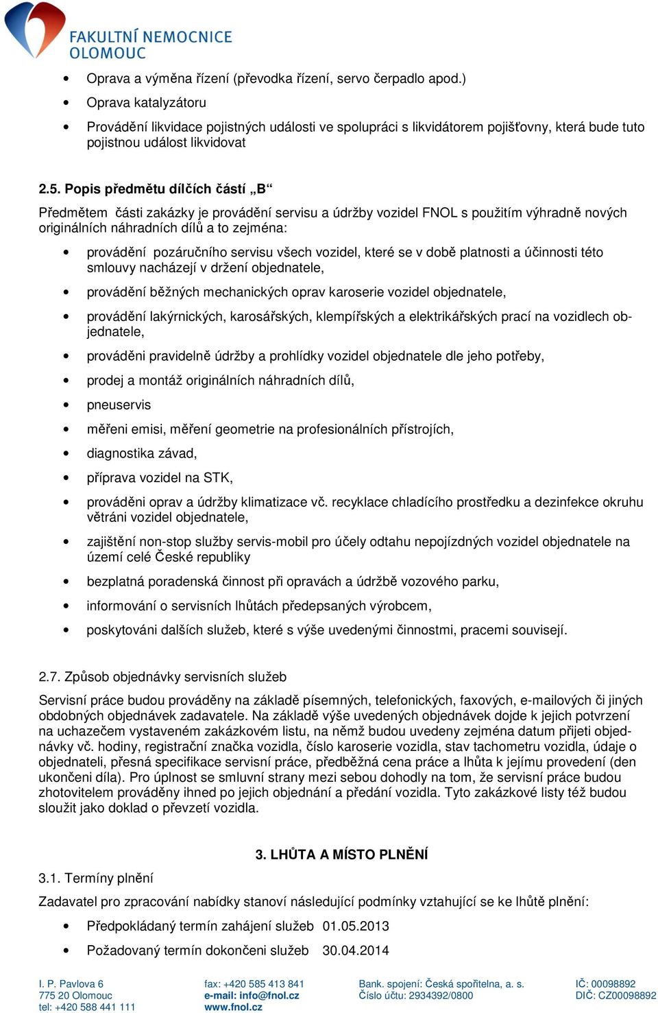 Popis předmětu dílčích částí B Předmětem části zakázky je provádění servisu a údržby vozidel FNOL s použitím výhradně nových originálních náhradních dílů a to zejména: provádění pozáručního servisu