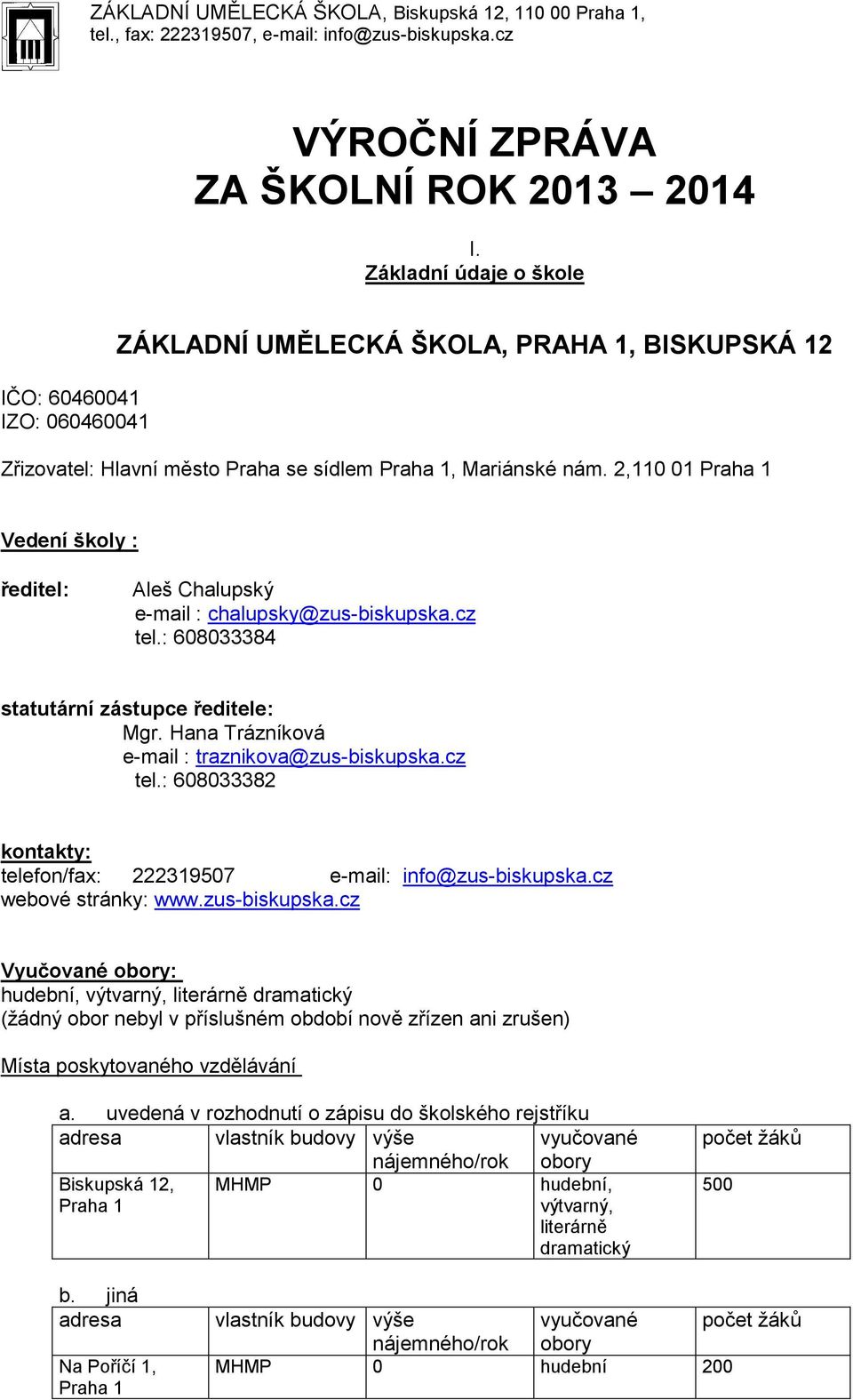 2,110 01 Praha 1 Vedení školy : ředitel: Aleš Chalupský e-mail : chalupsky@zus-biskupska.cz tel.: 608033384 statutární zástupce ředitele: Mgr. Hana Trázníková e-mail : traznikova@zus-biskupska.cz tel.: 608033382 kontakty: telefon/fax: 222319507 e-mail: info@zus-biskupska.