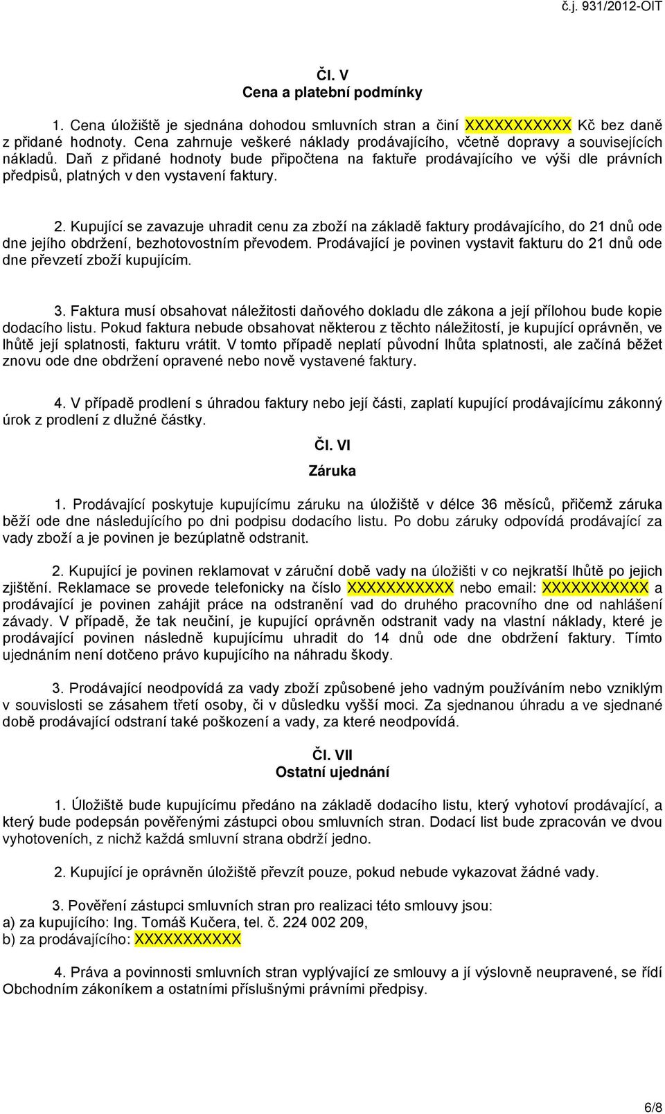 Daň z přidané hodnoty bude připočtena na faktuře prodávajícího ve výši dle právních předpisů, platných v den vystavení faktury. 2.