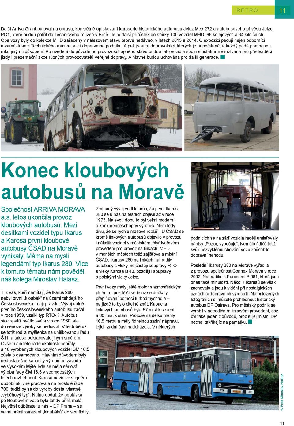 O expozici pečují nejen odborníci a zaměstnanci Technického muzea, ale i dopravního podniku. A pak jsou tu dobrovolníci, kterých je nepočítaně, a každý podá pomocnou ruku jiným způsobem.