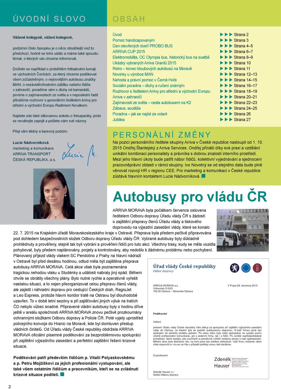 zahraničí, poradíme vám s dluhy od kamarádů, povíme o zajímavostech ze světa a v neposlední řadě přinášíme rozhovor s generálním ředitelem Arrivy pro střední a východní Evropu Radimem Novákem.