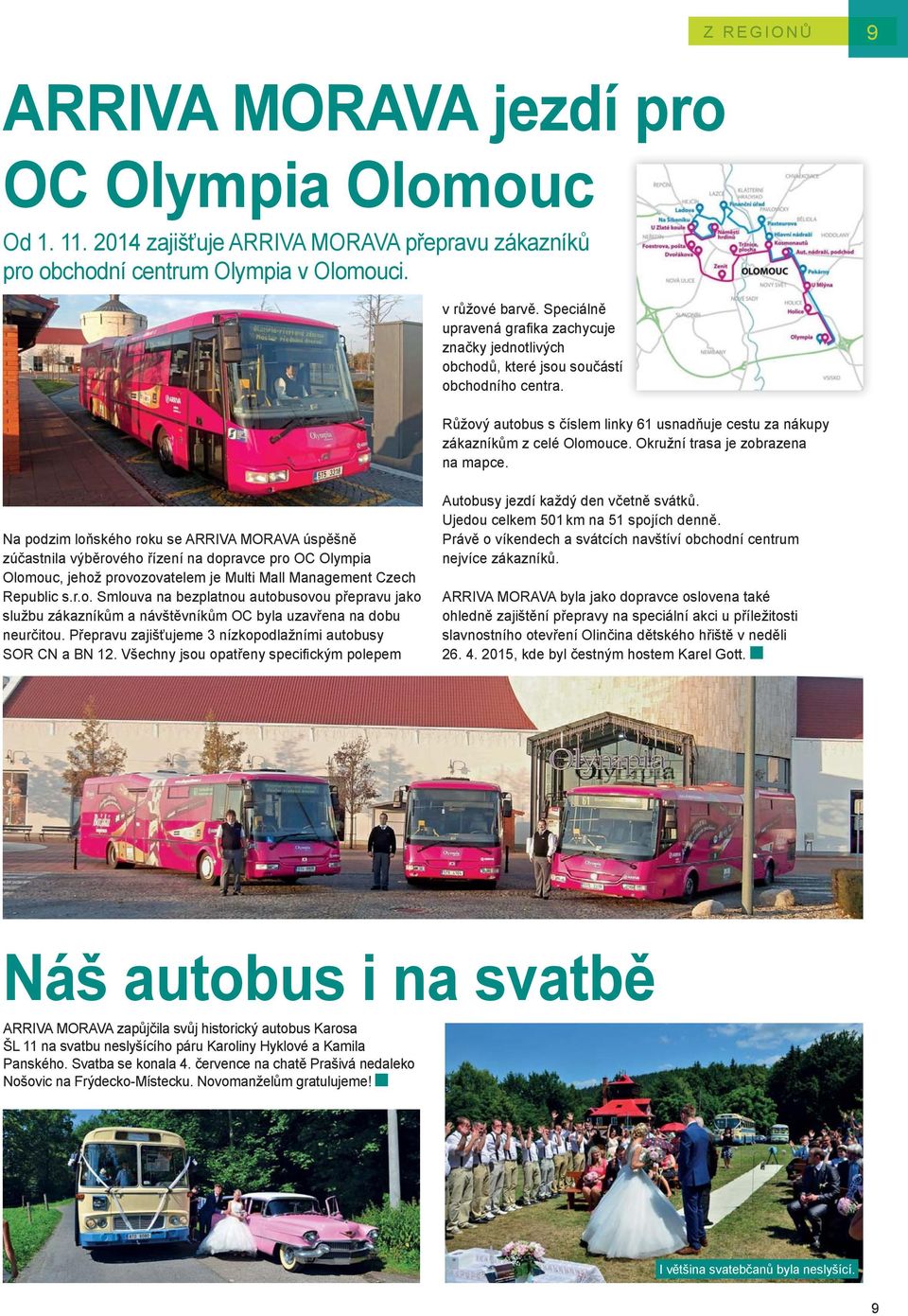 Okružní trasa je zobrazena na mapce. Na podzim loňského roku se úspěšně zúčastnila výběrového řízení na dopravce pro OC Olympia Olomouc, jehož provozovatelem je Multi Mall Management Czech Republic s.