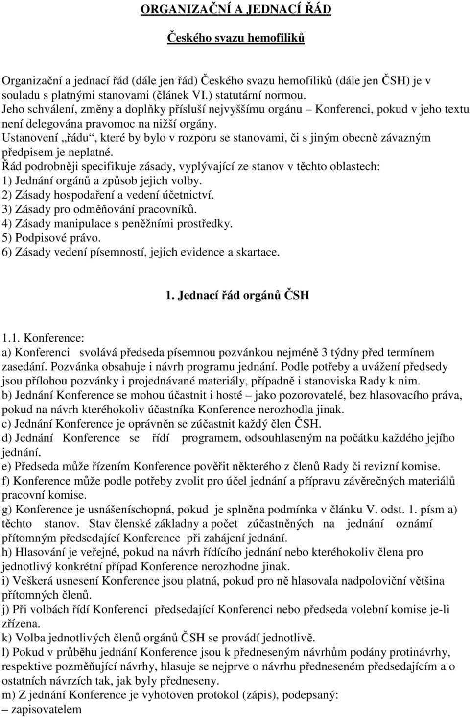 Ustanovení řádu, které by bylo v rozporu se stanovami, či s jiným obecně závazným předpisem je neplatné.