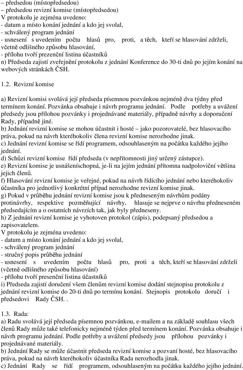 2. Revizní komise a) Revizní komisi svolává její předseda písemnou pozvánkou nejméně dva týdny před termínem konání. Pozvánka obsahuje i návrh programu jednání.