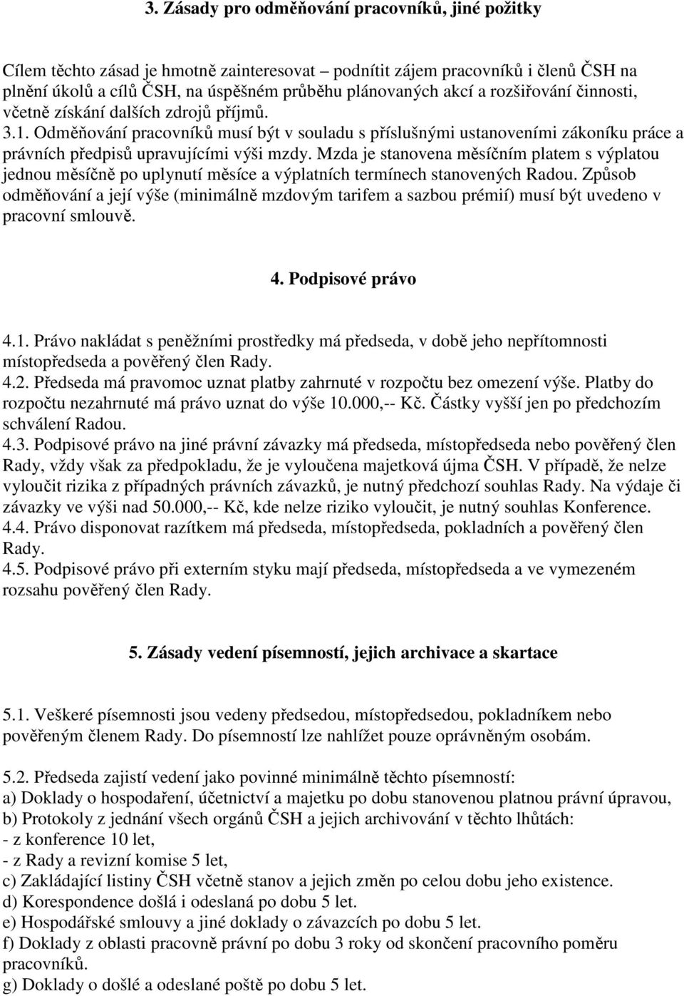 Mzda je stanovena měsíčním platem s výplatou jednou měsíčně po uplynutí měsíce a výplatních termínech stanovených Radou.