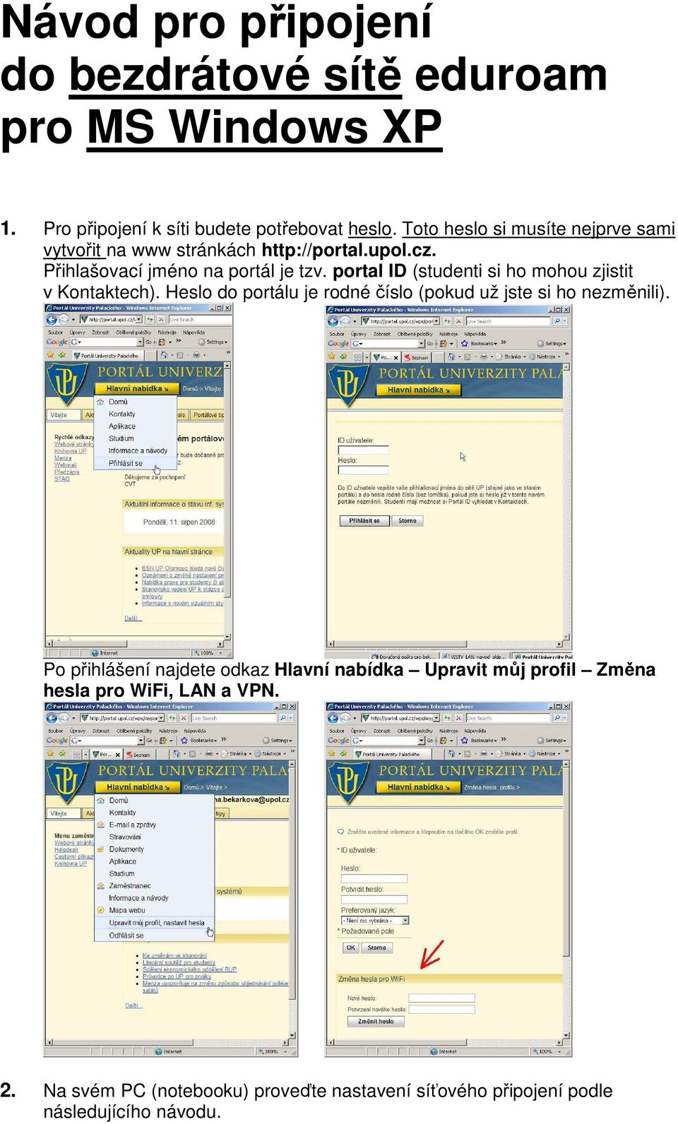 portal ID (studenti si ho mohou zjistit v Kontaktech). Heslo do portálu je rodné číslo (pokud už jste si ho nezměnili).