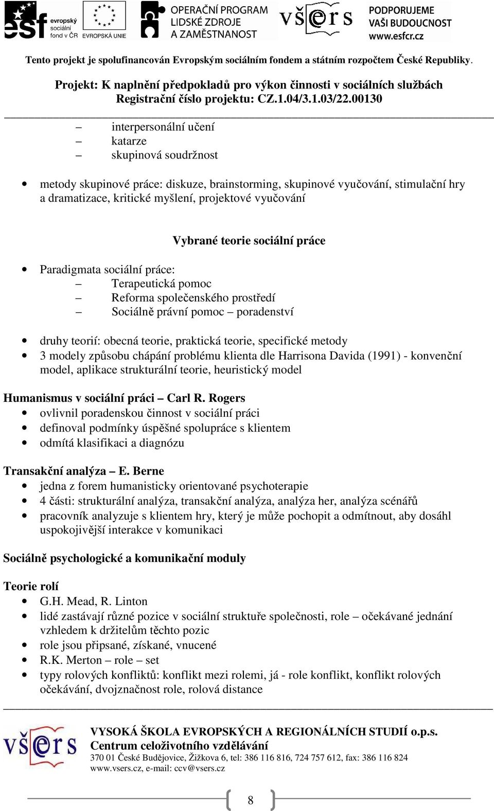 3 modely způsobu chápání problému klienta dle Harrisona Davida (1991) - konvenční model, aplikace strukturální teorie, heuristický model Humanismus v sociální práci Carl R.