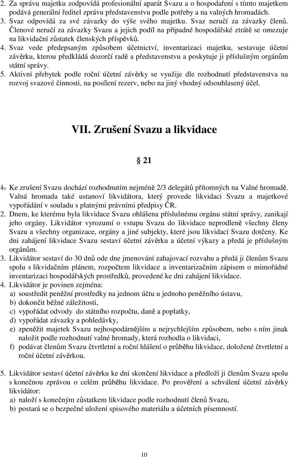 Členové neručí za závazky Svazu a jejich podíl na případné hospodářské ztrátě se omezuje na likvidační zůstatek členských příspěvků. 4.