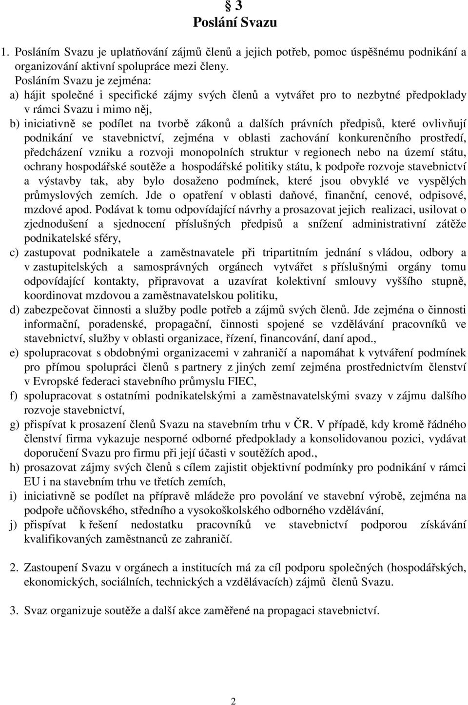 právních předpisů, které ovlivňují podnikání ve stavebnictví, zejména v oblasti zachování konkurenčního prostředí, předcházení vzniku a rozvoji monopolních struktur v regionech nebo na území státu,