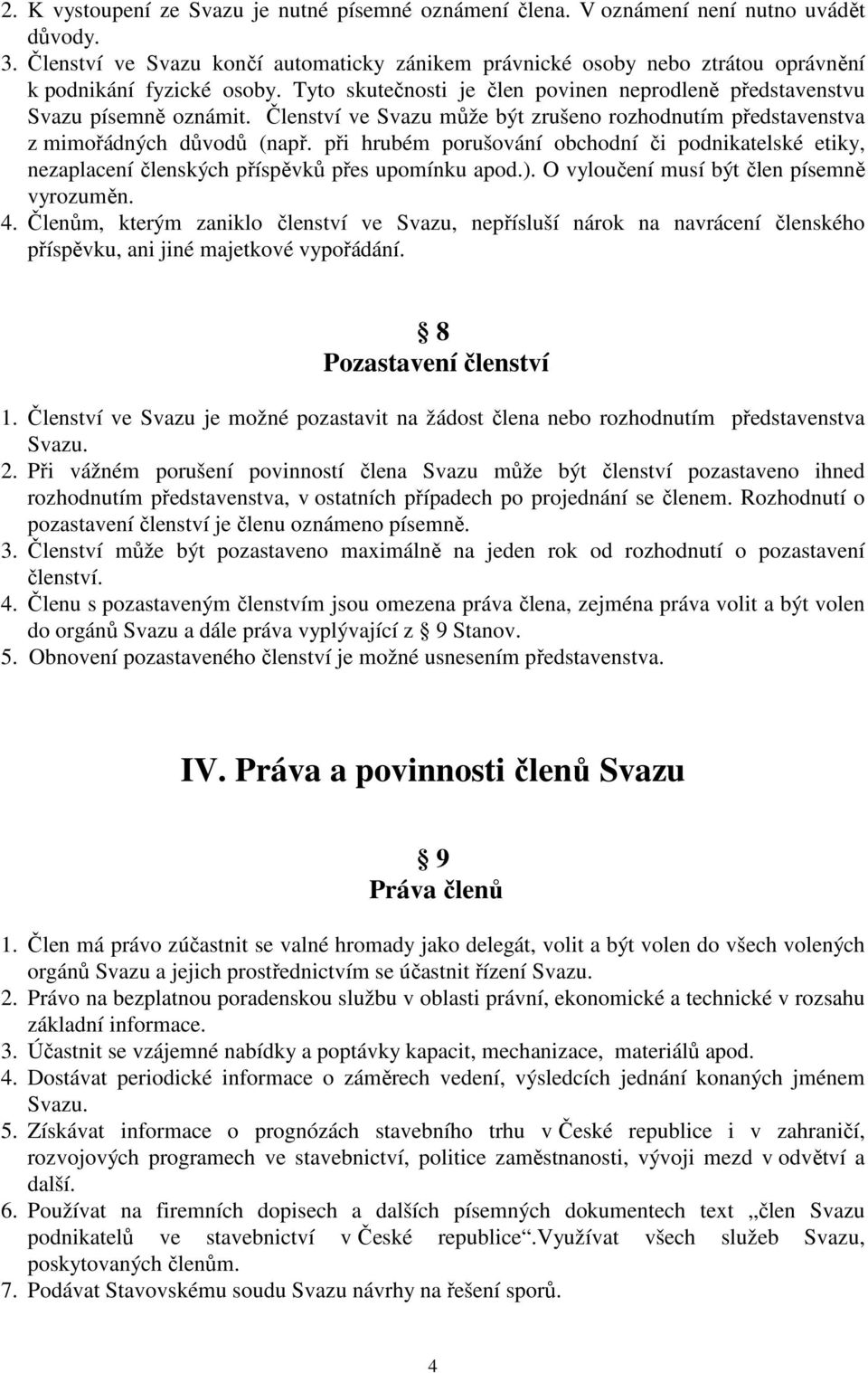 Členství ve Svazu může být zrušeno rozhodnutím představenstva z mimořádných důvodů (např. při hrubém porušování obchodní či podnikatelské etiky, nezaplacení členských příspěvků přes upomínku apod.).