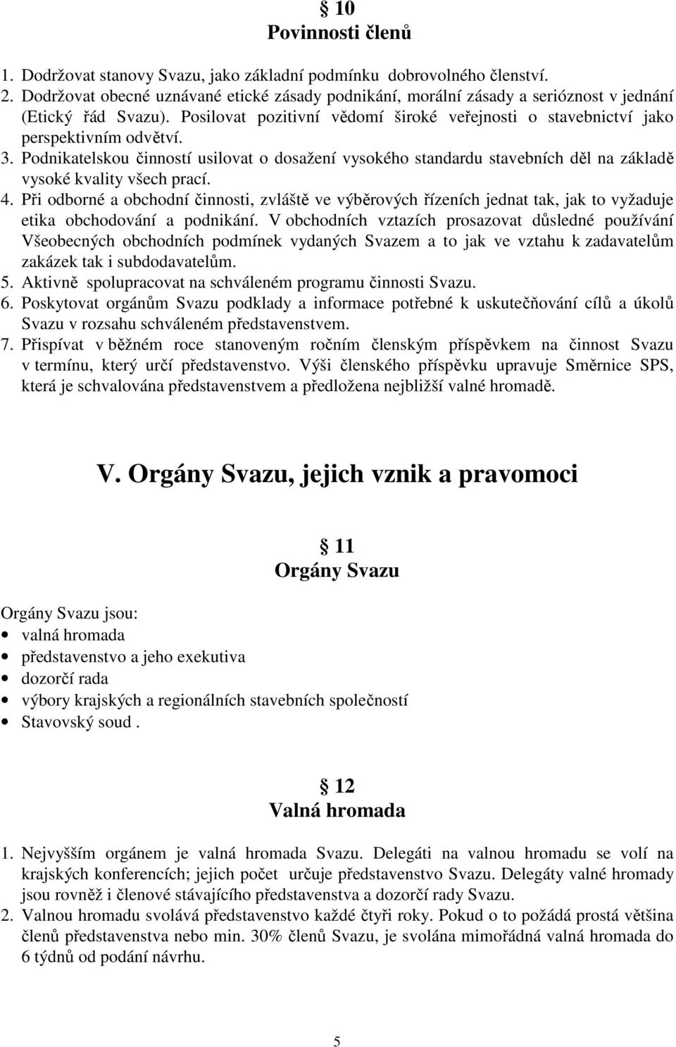 Podnikatelskou činností usilovat o dosažení vysokého standardu stavebních děl na základě vysoké kvality všech prací. 4.