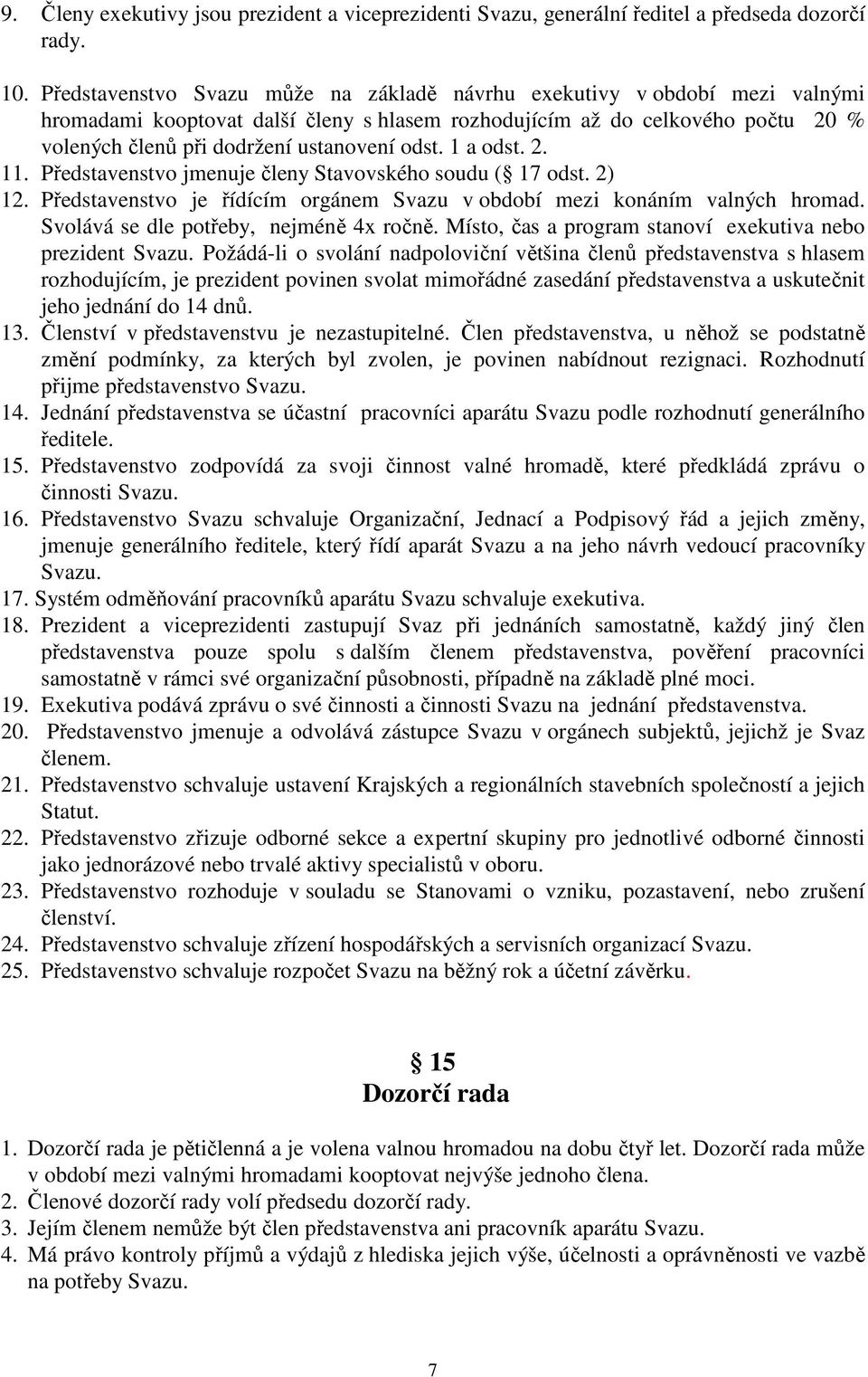 odst. 1 a odst. 2. 11. Představenstvo jmenuje členy Stavovského soudu ( 17 odst. 2) 12. Představenstvo je řídícím orgánem Svazu v období mezi konáním valných hromad.