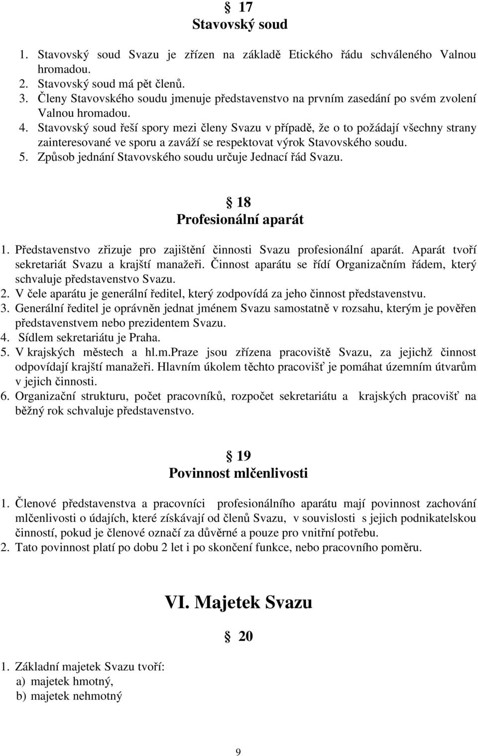 Stavovský soud řeší spory mezi členy Svazu v případě, že o to požádají všechny strany zainteresované ve sporu a zaváží se respektovat výrok Stavovského soudu. 5.