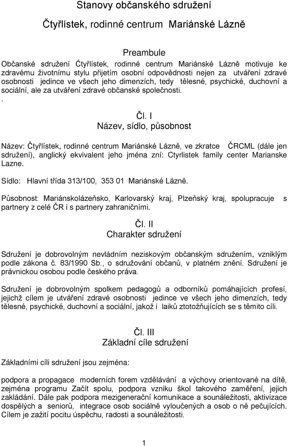 I Název, sídlo, působnost Název: Čtyřlístek, rodinné centrum Mariánské Lázně, ve zkratce ČRCML (dále jen sdružení), anglický ekvivalent jeho jména zní: Ctyrlistek family center Marianske Lazne.