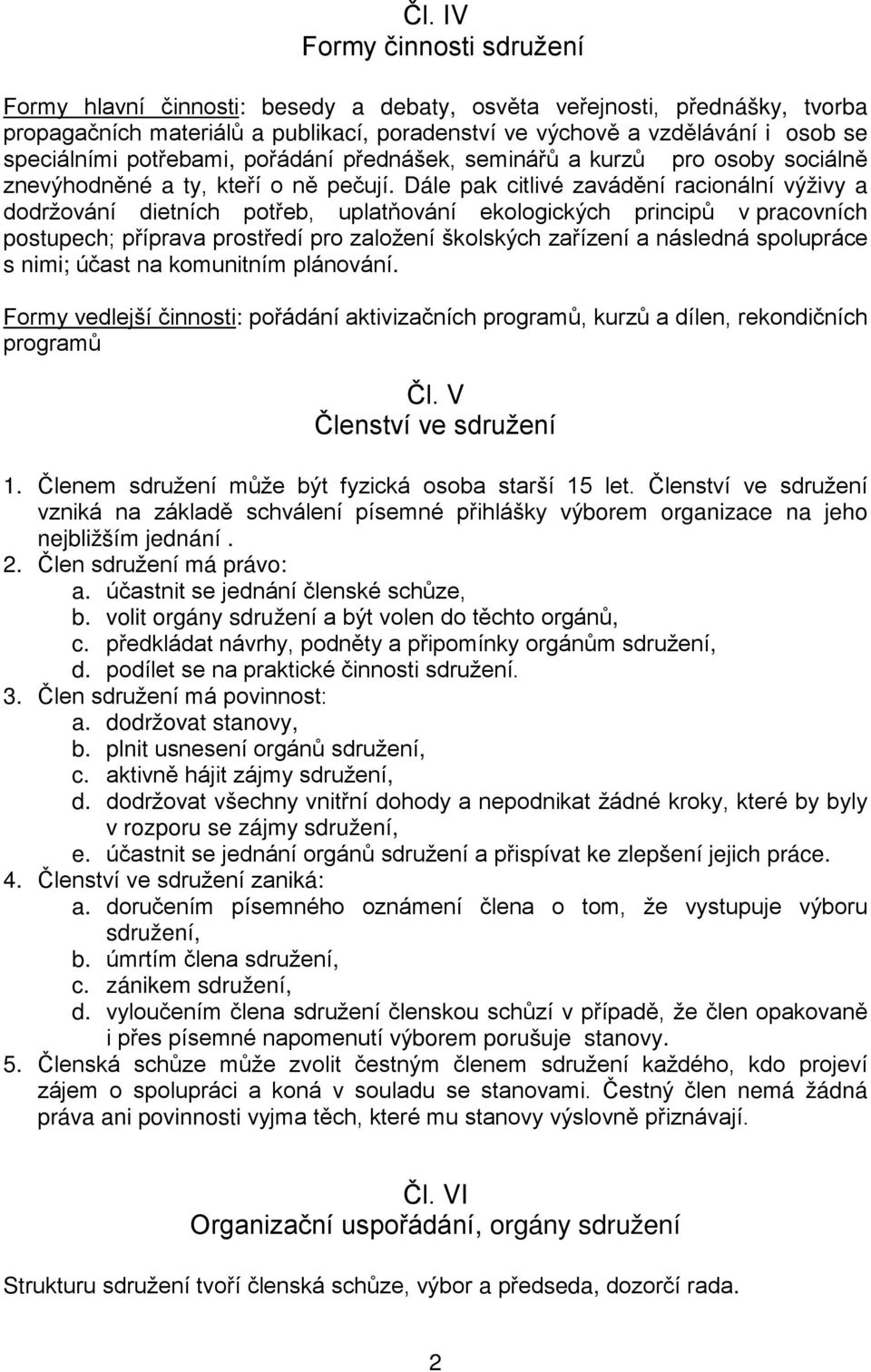 Dále pak citlivé zavádění racionální výživy a dodržování dietních potřeb, uplatňování ekologických principů v pracovních postupech; příprava prostředí pro založení školských zařízení a následná