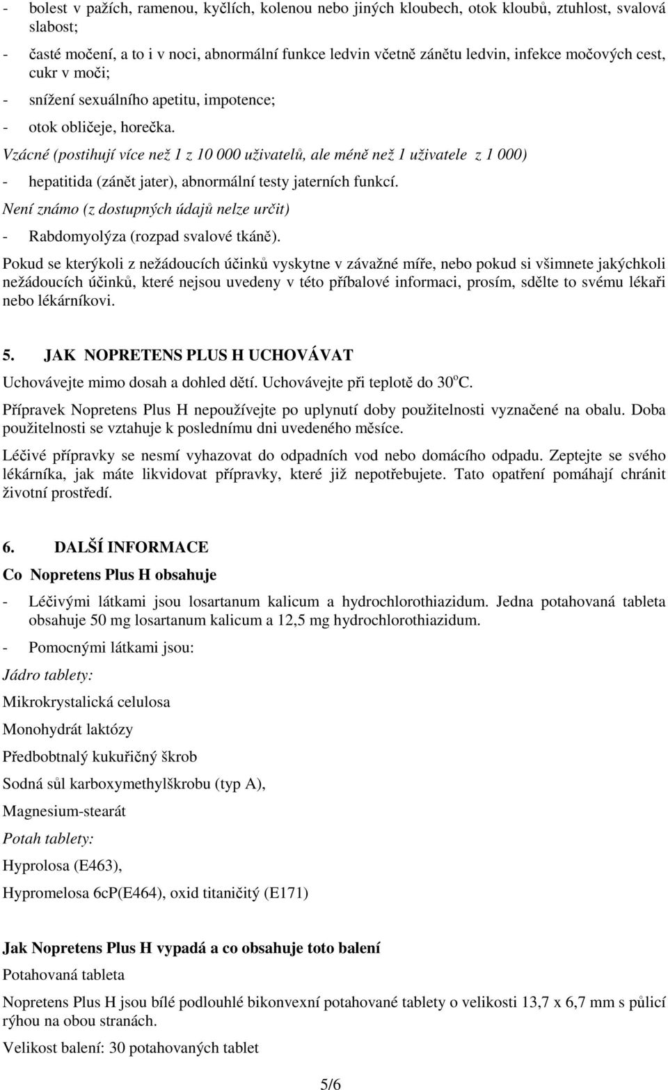 Vzácné (postihují více než 1 z 10 000 uživatelů, ale méně než 1 uživatele z 1 000) - hepatitida (zánět jater), abnormální testy jaterních funkcí.