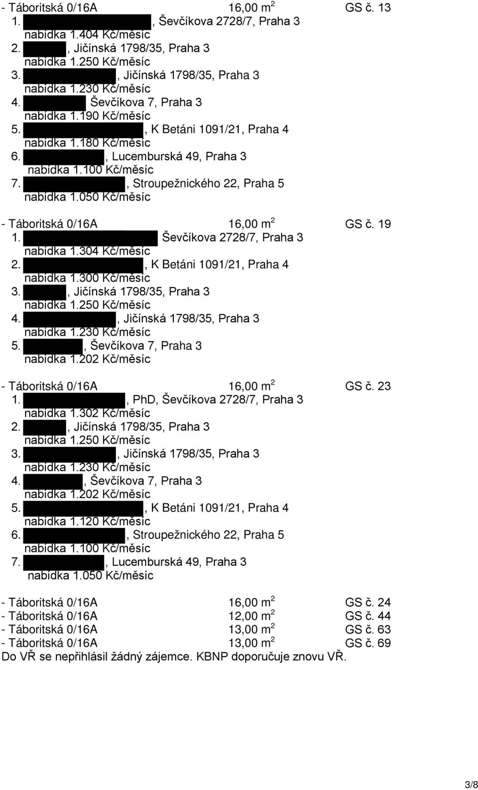 050 Kč/měsíc - Táboritská 0/16A 16,00 m 2 GS č. 19 1. Ševčíkova 2728/7, Praha 3 nabídka 1.304 Kč/měsíc 2., K Betáni 1091/21, Praha 4 nabídka 1.300 Kč/měsíc 3., Jičínská 1798/35, Praha 3 nabídka 1.