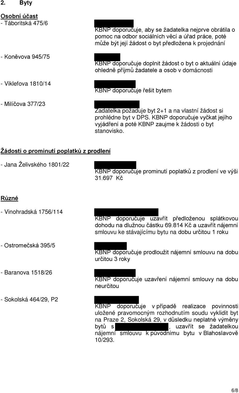 2+1 a na vlastní žádost si prohlédne byt v DPS. KBNP doporučuje vyčkat jejího vyjádření a poté KBNP zaujme k žádosti o byt stanovisko.